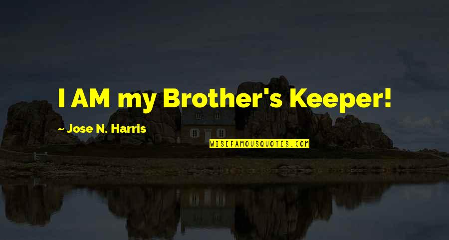 Welchs Passion Quotes By Jose N. Harris: I AM my Brother's Keeper! Welchs Passion Quotes By Jose N. Harris: I AM my Brother's Keeper!