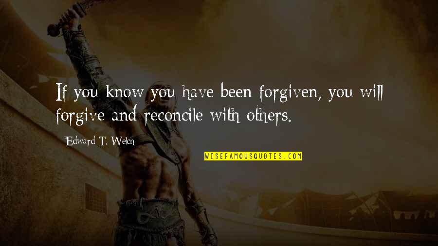 Welch's Quotes By Edward T. Welch: If you know you have been forgiven, you