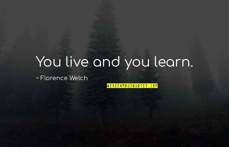 Welch's Quotes By Florence Welch: You live and you learn.
