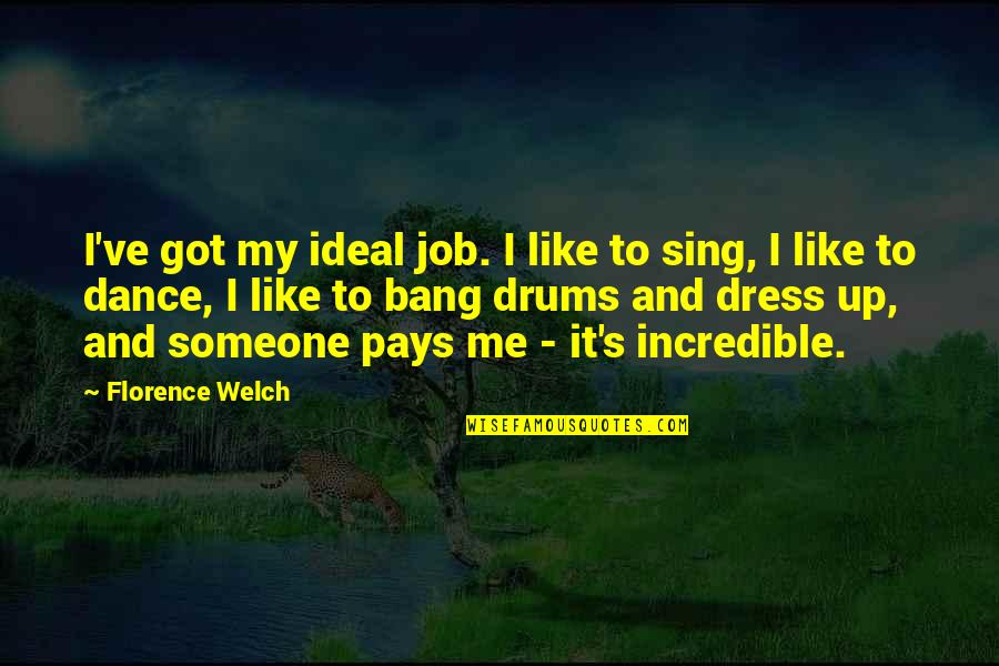 Welch's Quotes By Florence Welch: I've got my ideal job. I like to