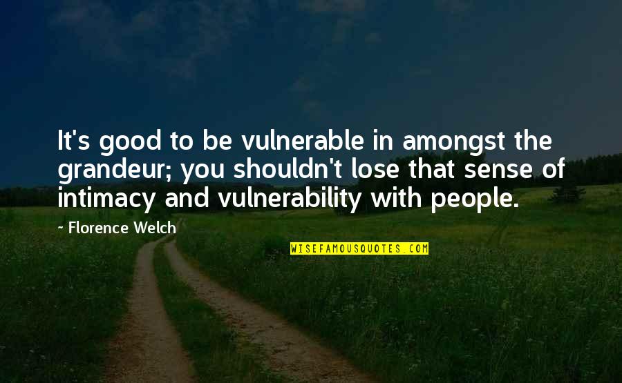 Welch's Quotes By Florence Welch: It's good to be vulnerable in amongst the