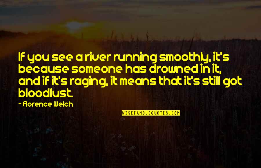Welch's Quotes By Florence Welch: If you see a river running smoothly, it's