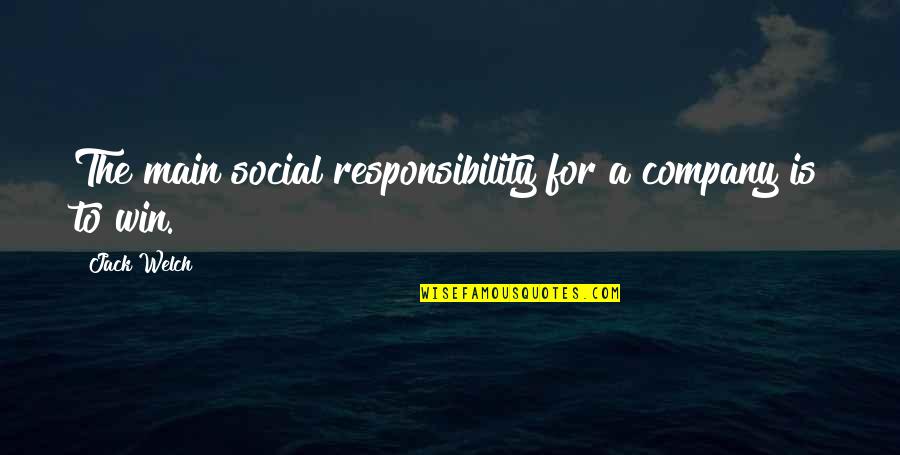 Welch's Quotes By Jack Welch: The main social responsibility for a company is