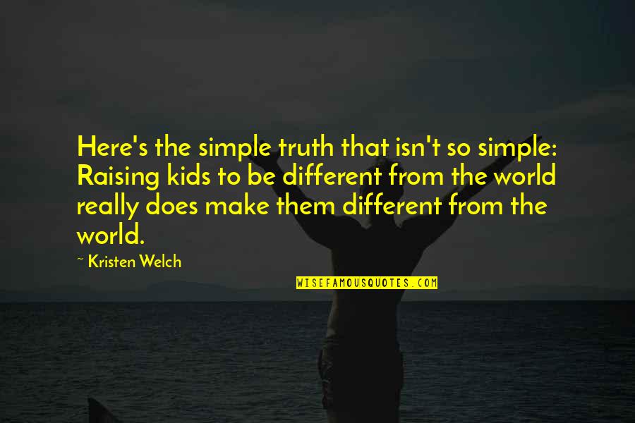 Welch's Quotes By Kristen Welch: Here's the simple truth that isn't so simple: