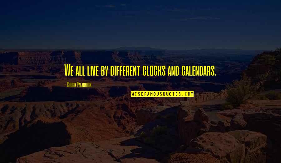 Welchs Workshop Quotes By Chuck Palahniuk: We all live by different clocks and calendars.