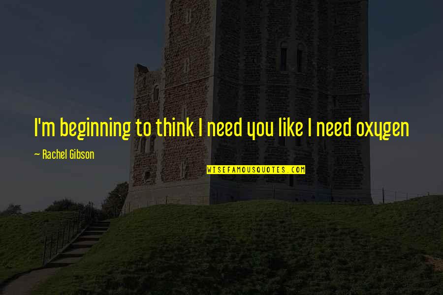Welcker Bonnie Quotes By Rachel Gibson: I'm beginning to think I need you like