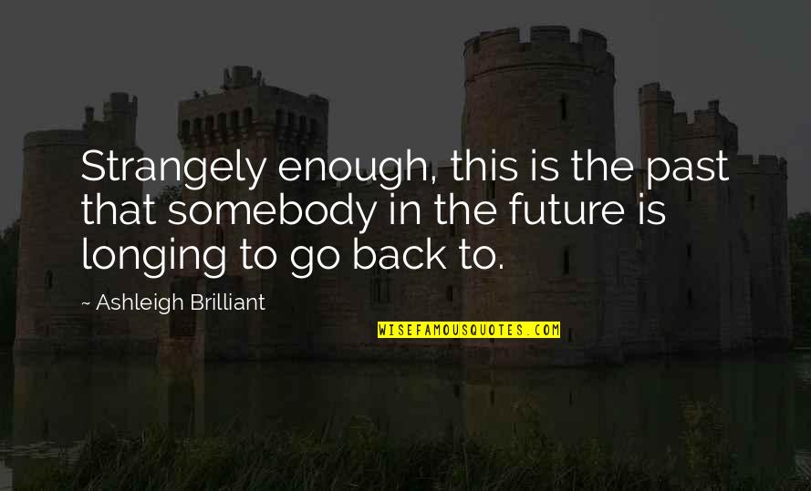 Welcome Aboard Quotes By Ashleigh Brilliant: Strangely enough, this is the past that somebody