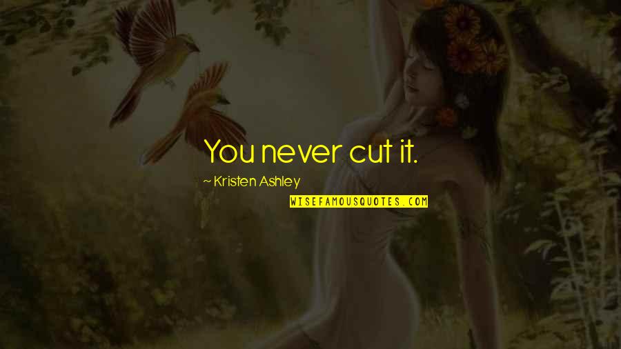 Welcome Back After Illness Quotes By Kristen Ashley: You never cut it.