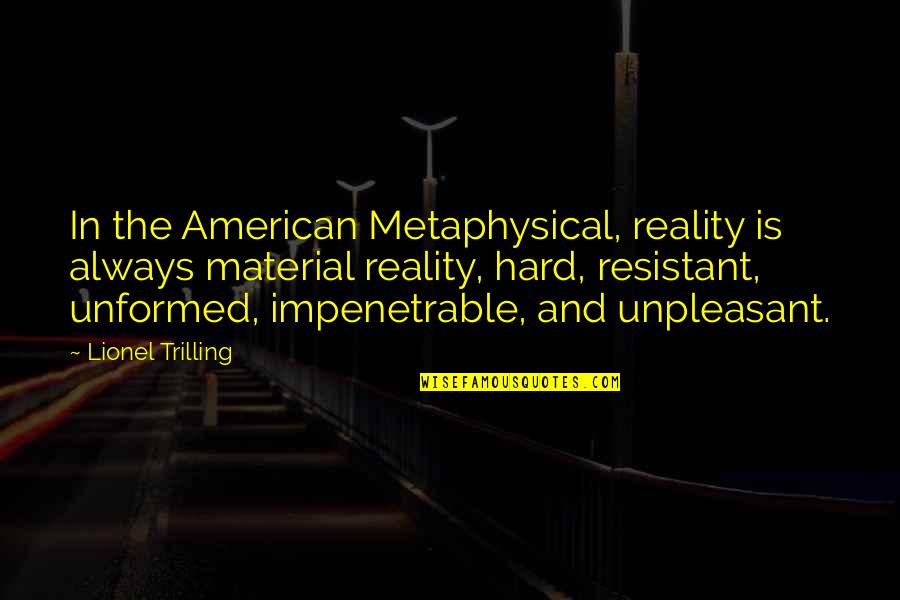 Welcome Back Again Quotes By Lionel Trilling: In the American Metaphysical, reality is always material