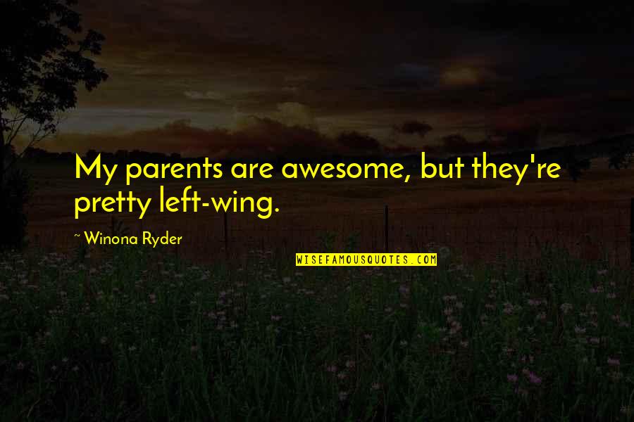 Welcome Back To My Life Quotes By Winona Ryder: My parents are awesome, but they're pretty left-wing.
