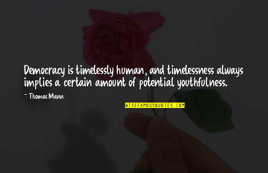 Welcome Back To Philippines Quotes By Thomas Mann: Democracy is timelessly human, and timelessness always implies Welcome Back To Philippines Quotes By Thomas Mann: Democracy is timelessly human, and timelessness always implies