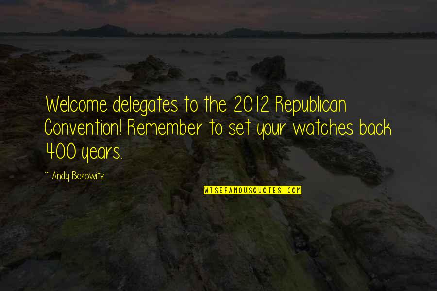 Welcome Back To Quotes By Andy Borowitz: Welcome delegates to the 2012 Republican Convention! Remember