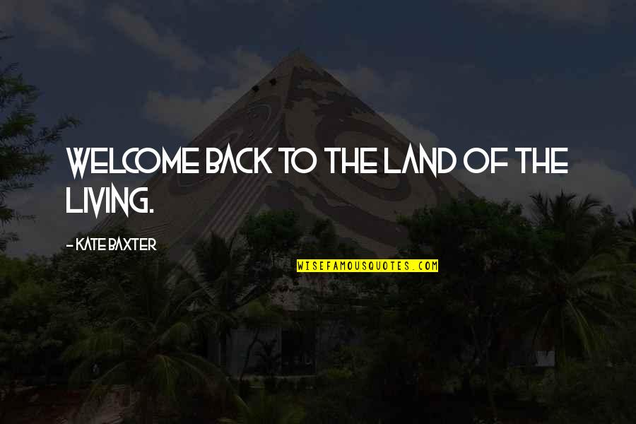 Welcome Back To Quotes By Kate Baxter: Welcome back to the land of the living.