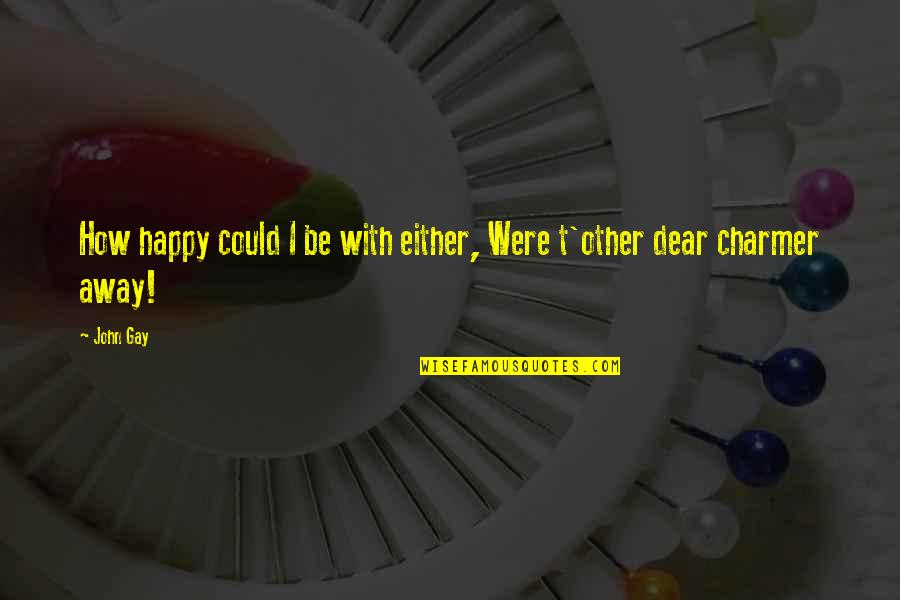 Welcome Bot Quotes By John Gay: How happy could I be with either, Were