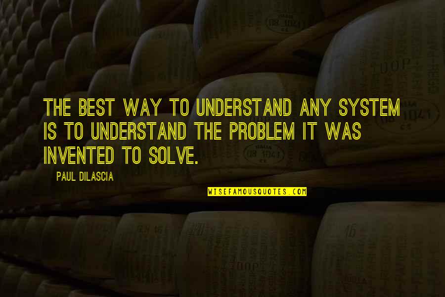 Welcome Bride To The Family Quotes By Paul Dilascia: The best way to understand any system is Welcome Bride To The Family Quotes By Paul Dilascia: The best way to understand any system is