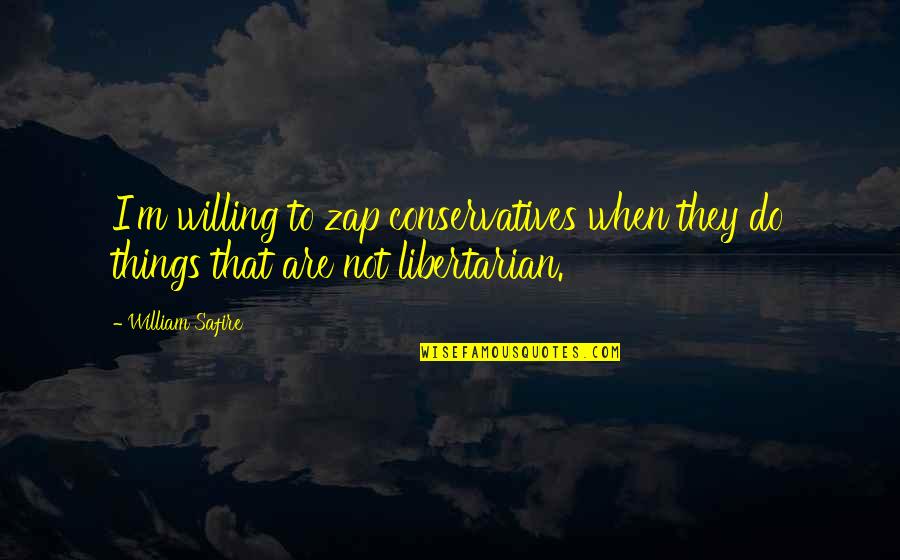 Welcome Customers Quotes By William Safire: I'm willing to zap conservatives when they do