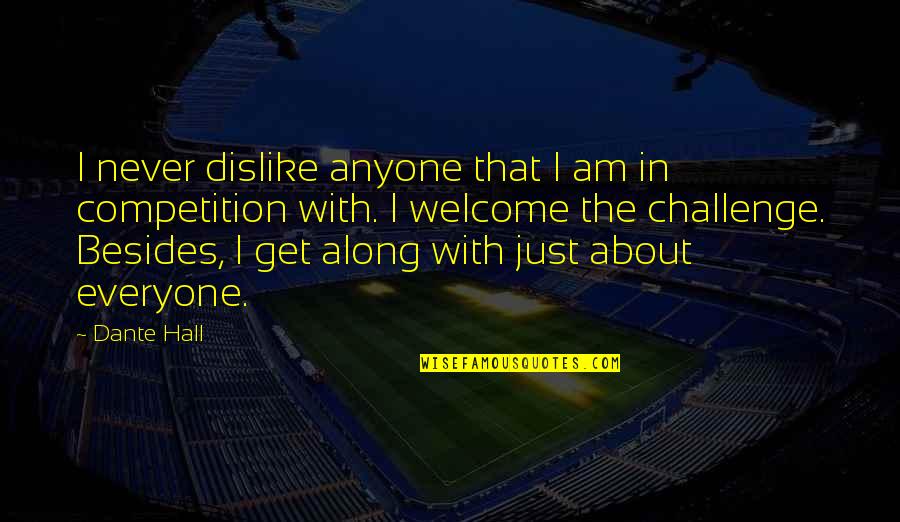Welcome Everyone Quotes By Dante Hall: I never dislike anyone that I am in Welcome Everyone Quotes By Dante Hall: I never dislike anyone that I am in