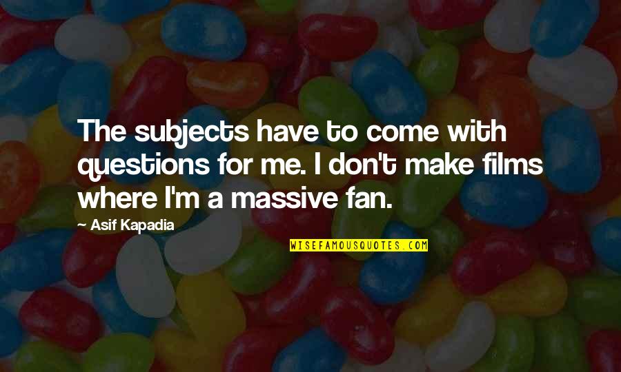 Welcome February Quotes By Asif Kapadia: The subjects have to come with questions for Welcome February Quotes By Asif Kapadia: The subjects have to come with questions for