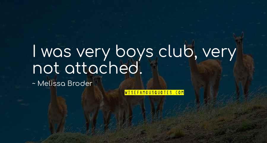 Welcome For Marriage Quotes By Melissa Broder: I was very boys club, very not attached. Welcome For Marriage Quotes By Melissa Broder: I was very boys club, very not attached.