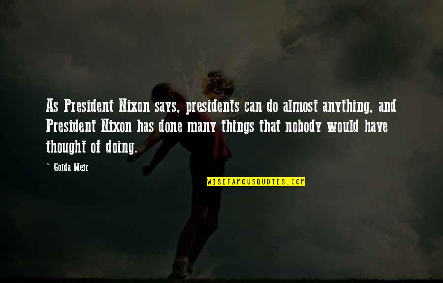Welcome Gathering Quotes By Golda Meir: As President Nixon says, presidents can do almost Welcome Gathering Quotes By Golda Meir: As President Nixon says, presidents can do almost