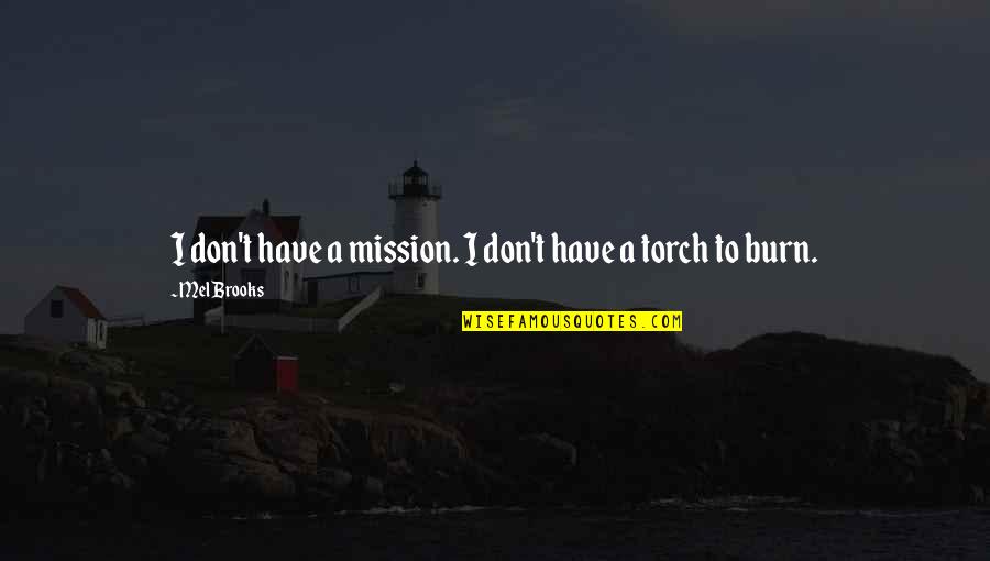 Welcome Greetings Quotes By Mel Brooks: I don't have a mission. I don't have