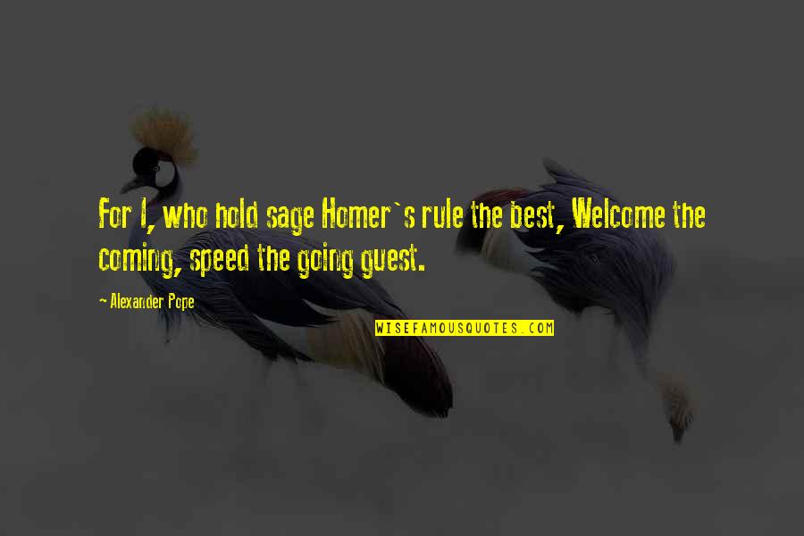 Welcome Guest Quotes By Alexander Pope: For I, who hold sage Homer's rule the