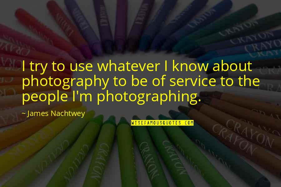 Welcome Guest Quotes By James Nachtwey: I try to use whatever I know about