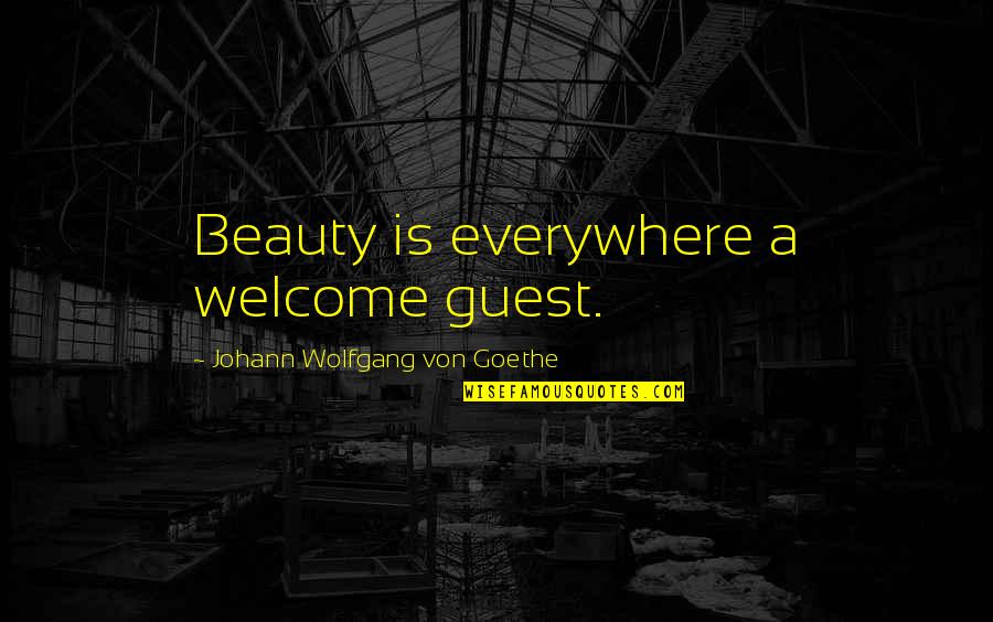 Welcome Guest Quotes By Johann Wolfgang Von Goethe: Beauty is everywhere a welcome guest.