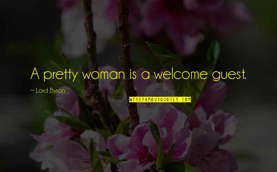 Welcome Guest Quotes By Lord Byron: A pretty woman is a welcome guest.