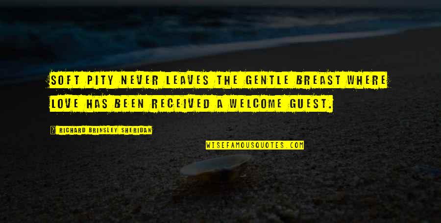 Welcome Guest Quotes By Richard Brinsley Sheridan: Soft pity never leaves the gentle breast where