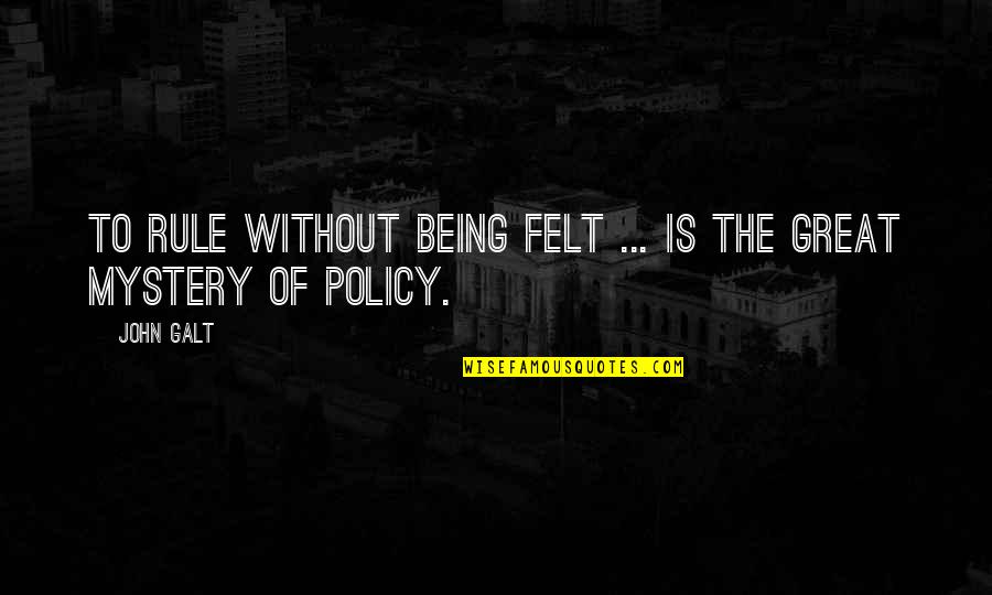 Welcome Home Famous Quotes By John Galt: To rule without being felt ... is the
