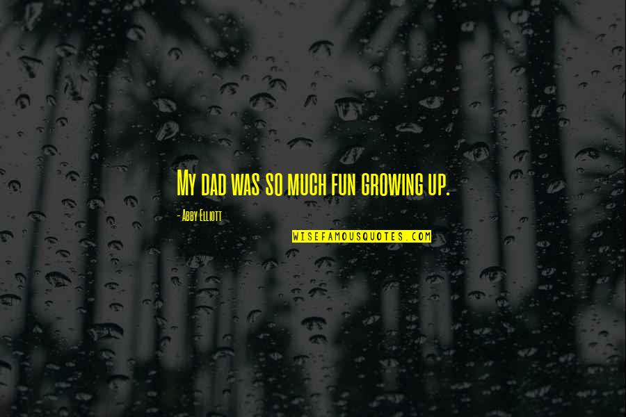 Welcome Home From The Hospital Quotes By Abby Elliott: My dad was so much fun growing up. Welcome Home From The Hospital Quotes By Abby Elliott: My dad was so much fun growing up.