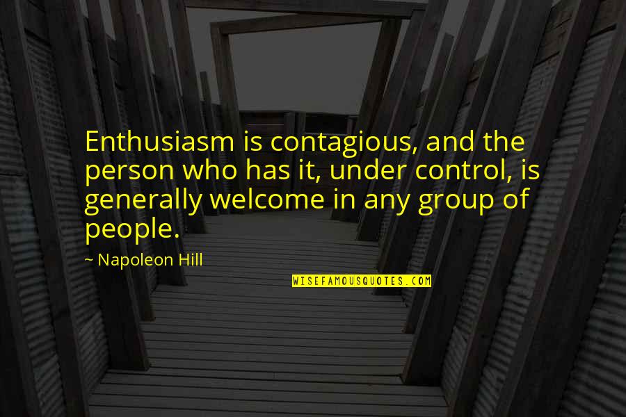 Welcome In Group Quotes By Napoleon Hill: Enthusiasm is contagious, and the person who has