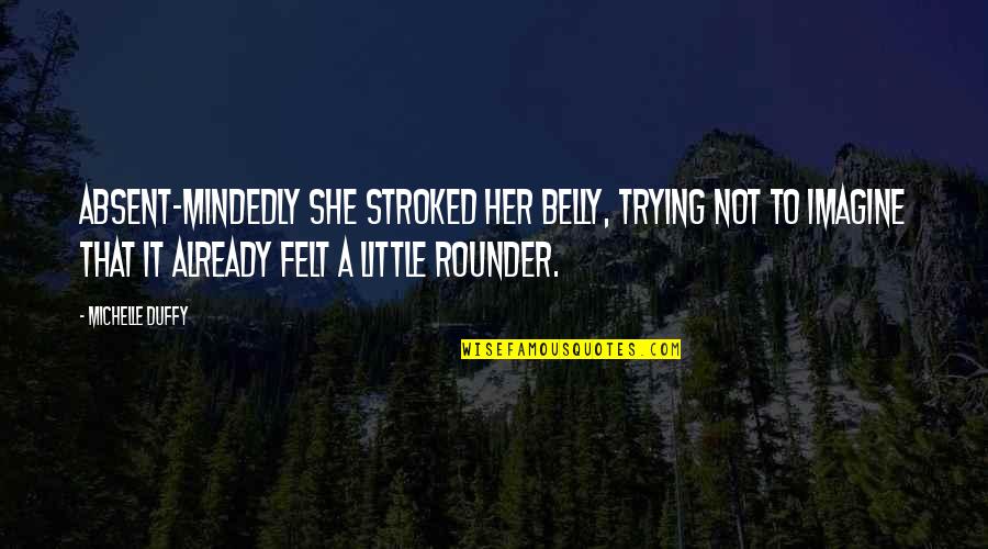 Welcome In Marathi Quotes By Michelle Duffy: Absent-mindedly she stroked her belly, trying not to