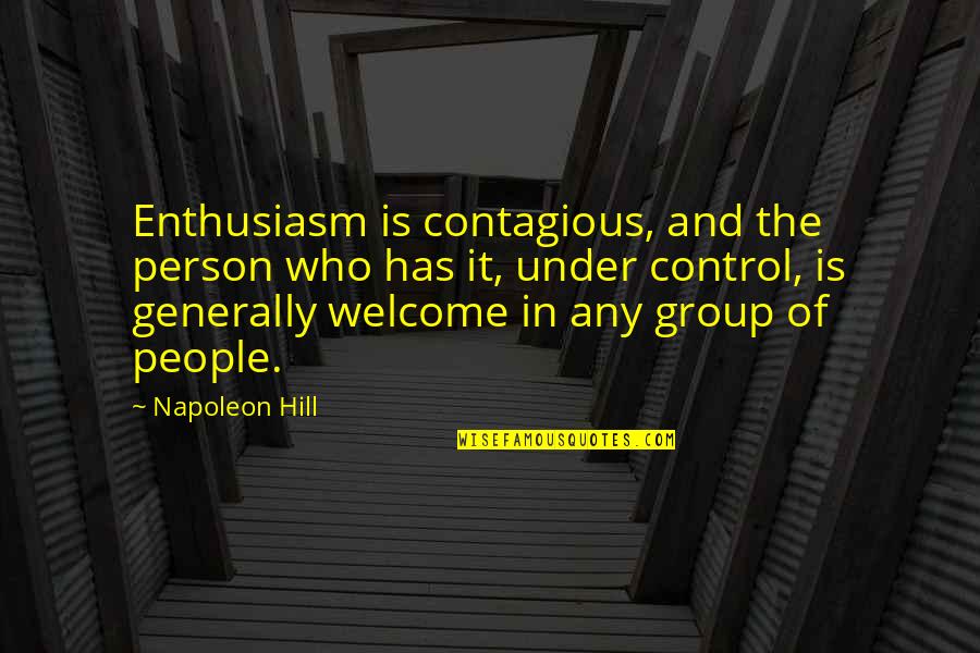 Welcome In My Group Quotes By Napoleon Hill: Enthusiasm is contagious, and the person who has