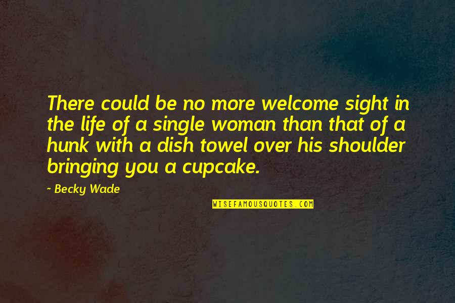 Welcome In My Life Quotes By Becky Wade: There could be no more welcome sight in