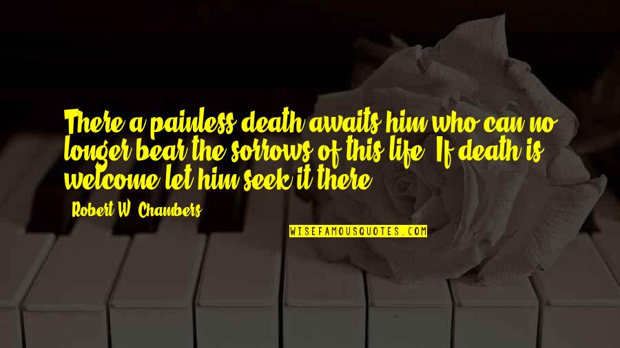 Welcome In My Life Quotes By Robert W. Chambers: There a painless death awaits him who can