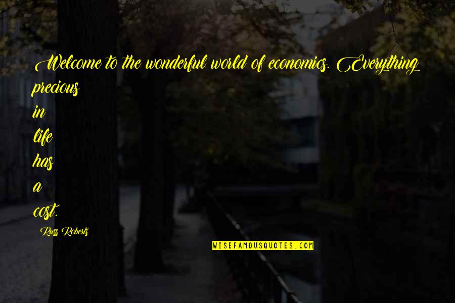 Welcome Into My Life Quotes By Russ Roberts: Welcome to the wonderful world of economics. Everything