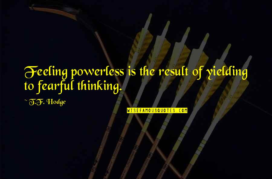 Welcome Leader Quotes By T.F. Hodge: Feeling powerless is the result of yielding to