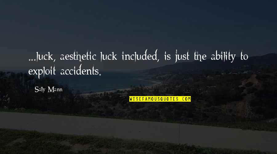 Welcome March Quotes By Sally Mann: ...luck, aesthetic luck included, is just the ability