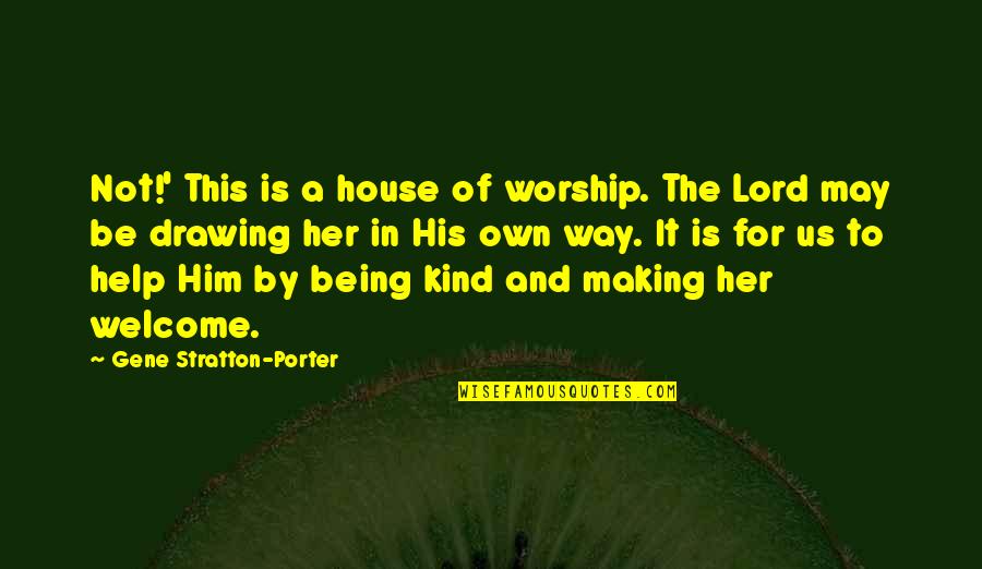 Welcome May Quotes By Gene Stratton-Porter: Not!' This is a house of worship. The