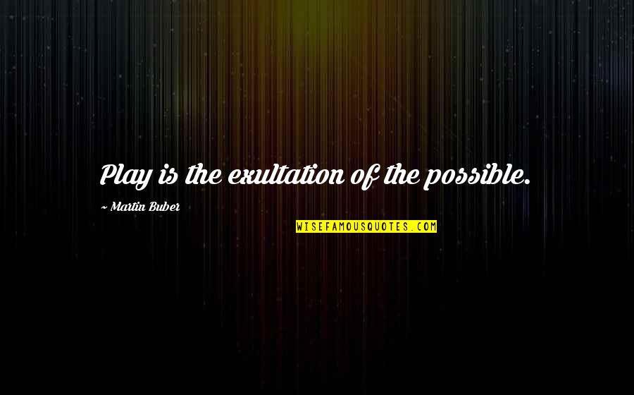 Welcome Message For New Employee Quotes By Martin Buber: Play is the exultation of the possible.