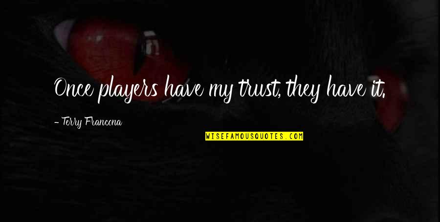 Welcome Mother Day Event Quotes By Terry Francona: Once players have my trust, they have it. Welcome Mother Day Event Quotes By Terry Francona: Once players have my trust, they have it.