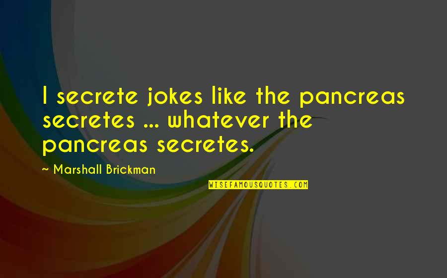 Welcome New Manager Quotes By Marshall Brickman: I secrete jokes like the pancreas secretes ...