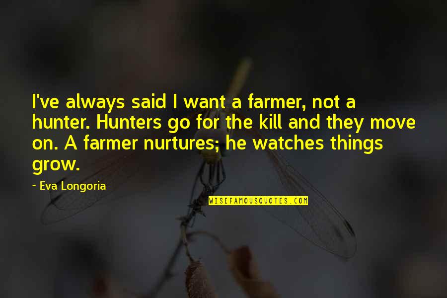 Welcome New Staff Quotes By Eva Longoria: I've always said I want a farmer, not