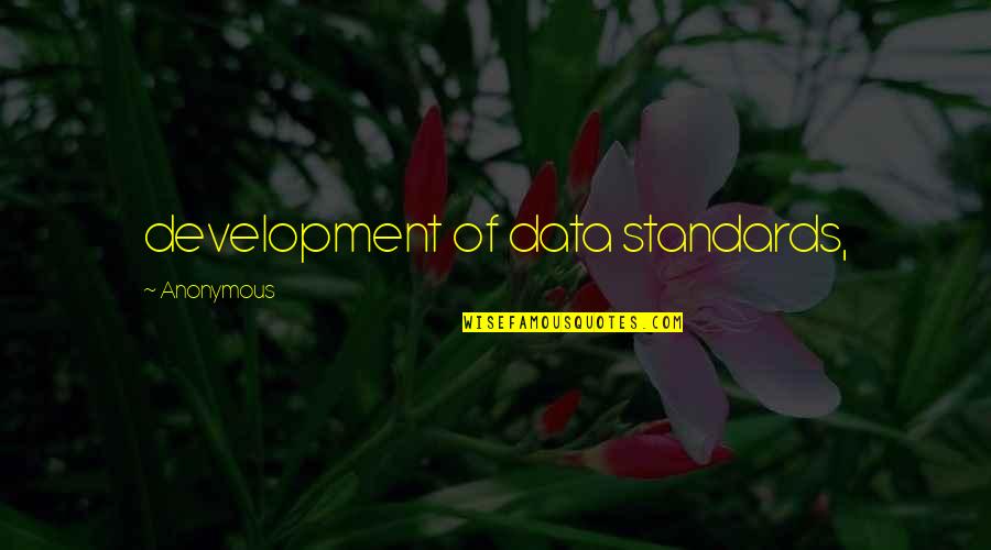 Welcome Newcomers Quotes By Anonymous: development of data standards,