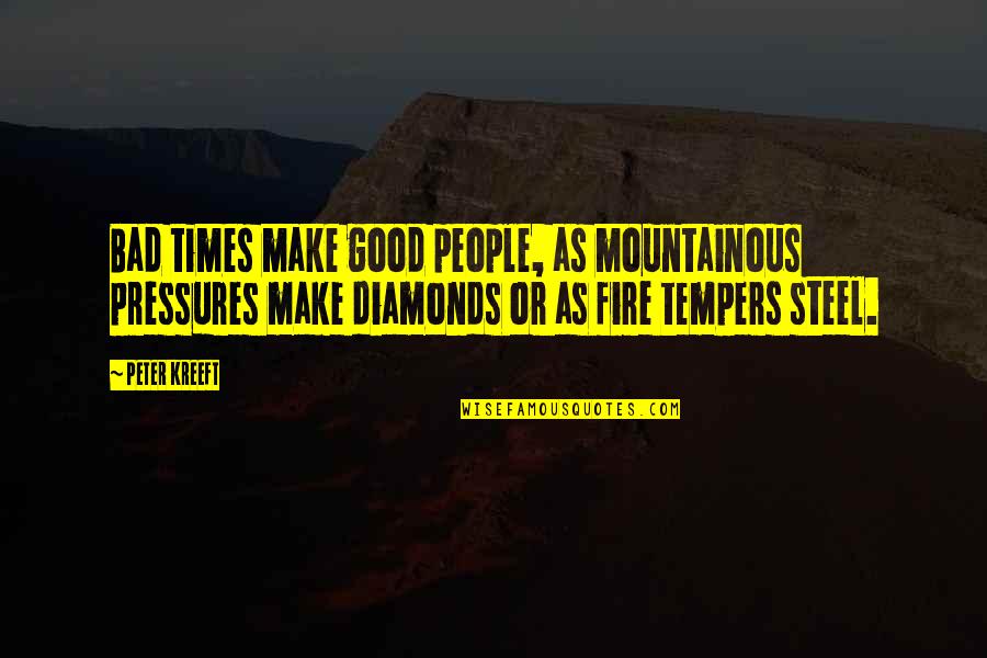 Welcome Newcomers Quotes By Peter Kreeft: Bad times make good people, as mountainous pressures