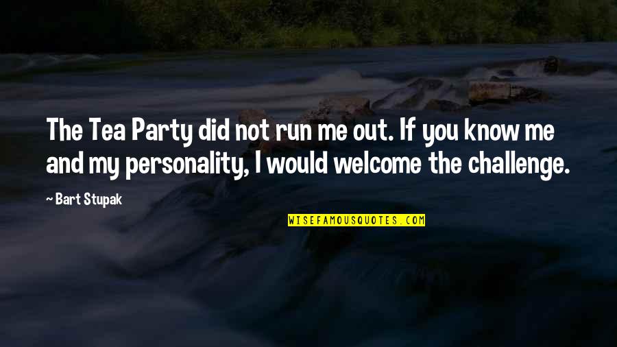 Welcome Party Quotes By Bart Stupak: The Tea Party did not run me out. Welcome Party Quotes By Bart Stupak: The Tea Party did not run me out.