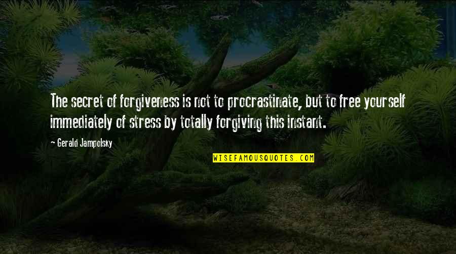 Welcome Party Quotes By Gerald Jampolsky: The secret of forgiveness is not to procrastinate,