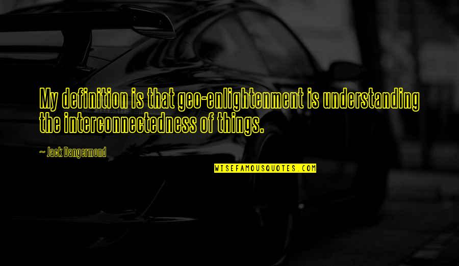 Welcome Party Quotes By Jack Dangermond: My definition is that geo-enlightenment is understanding the Welcome Party Quotes By Jack Dangermond: My definition is that geo-enlightenment is understanding the